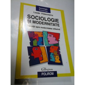 SOCIOLOGIE SI MODERNITATE  - LAZAR VLASCEANU